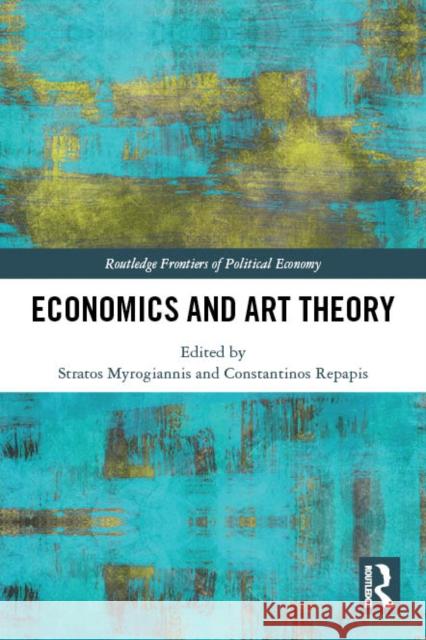 Economics and Art Theory Stratos Myrogiannis Constantinos Repapis 9780367615413 Routledge