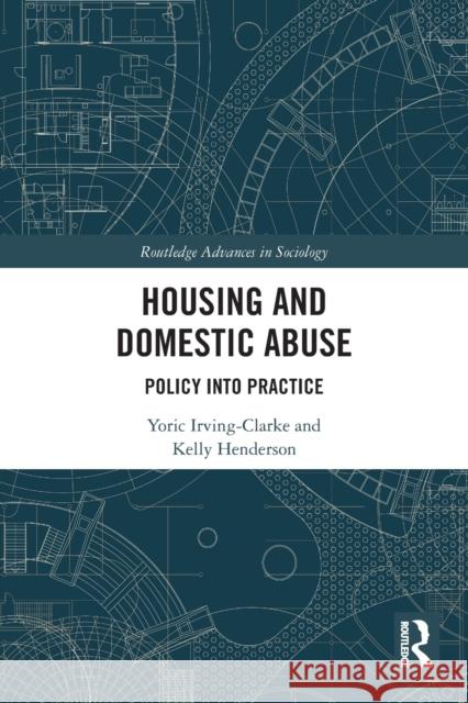 Housing and Domestic Abuse: Policy Into Practice Yoric Irving-Clarke Kelly Henderson 9780367615437 Routledge