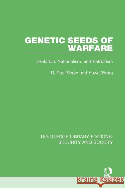 Genetic Seeds of Warfare: Evolution, Nationalism, and Patriotism Shaw, R. Paul 9780367615444