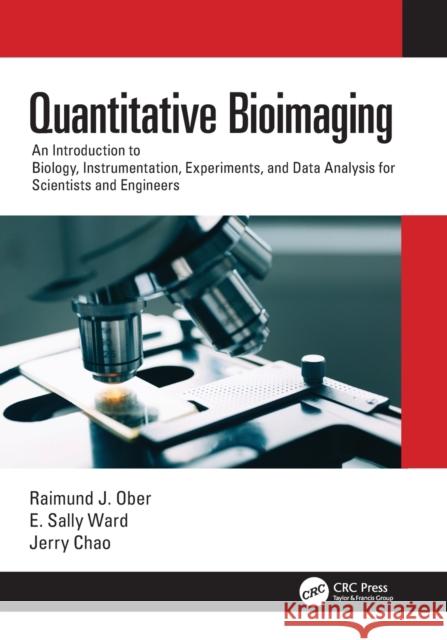 Quantitative Bioimaging: An Introduction to Biology, Instrumentation, Experiments, and Data Analysis for Scientists and Engineers Raimund J. Ober E. Sally Ward Jerry Chao 9780367615451 CRC Press