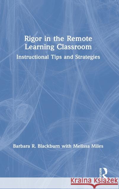 Rigor in the Remote Learning Classroom: Instructional Tips and Strategies Barbara R. Blackburn 9780367615468