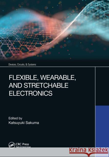 Flexible, Wearable, and Stretchable Electronics Katsuyuki Sakuma Krzysztof Iniewski 9780367615482 CRC Press