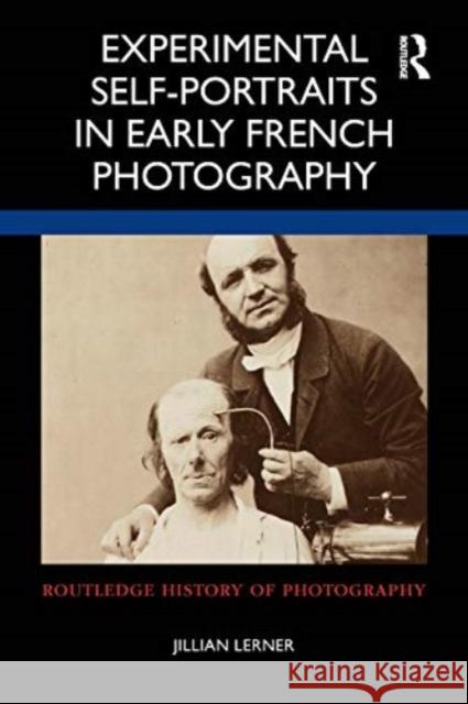 Experimental Self-Portraits in Early French Photography Jillian Lerner 9780367615598 Taylor & Francis Ltd