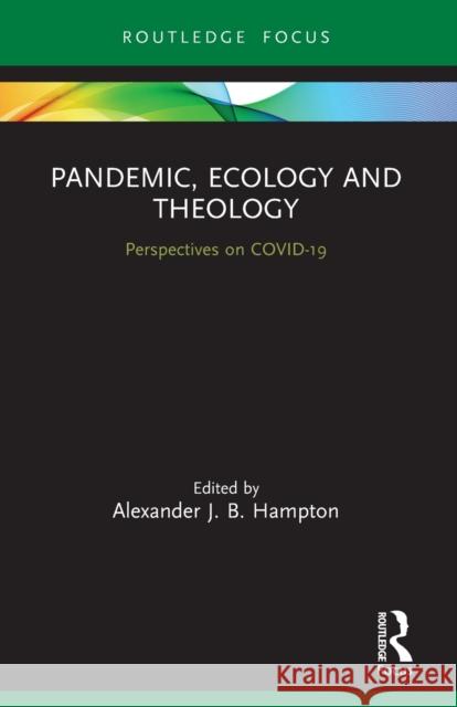 Pandemic, Ecology and Theology: Perspectives on COVID-19 Hampton, Alexander 9780367615840