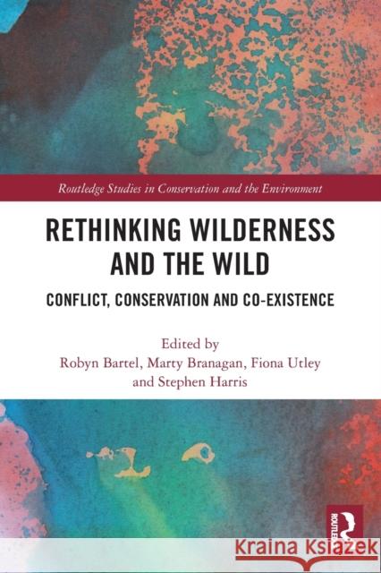 Rethinking Wilderness and the Wild: Conflict, Conservation and Co-existence Bartel, Robyn 9780367615901