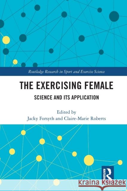 The Exercising Female: Science and Its Application Jacky Forsyth (Staffordshire University, Claire-Marie Roberts (University of Worc  9780367615925