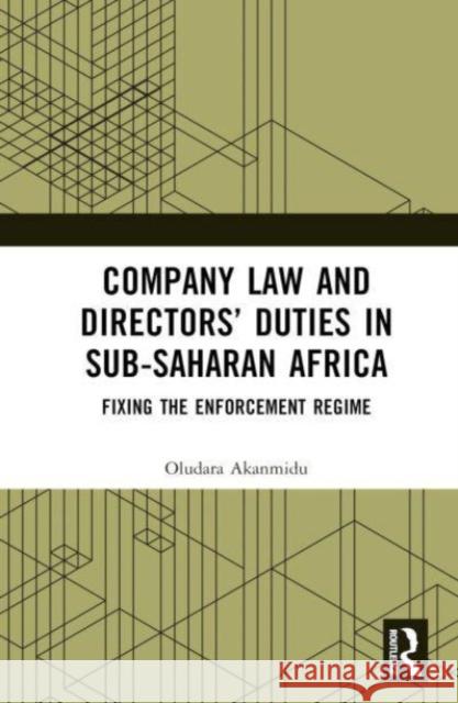 Company Law and Directors' Duties in Sub-Saharan Africa: Fixing the Enforcement Regime Oludara Akanmidu 9780367616083 Routledge