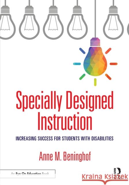 Specially Designed Instruction: Increasing Success for Students with Disabilities Anne M. Beninghof 9780367616120 Routledge