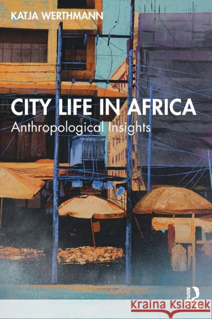 City Life in Africa: Anthropological Insights Werthmann, Katja 9780367616137 Routledge