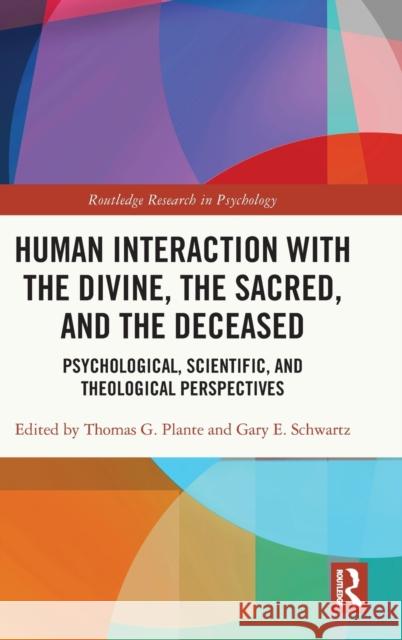 Human Interaction with the Divine, the Sacred, and the Deceased: Psychological, Scientific, and Theological Perspectives Thomas G. Plante Gary E. Schwartz 9780367616205