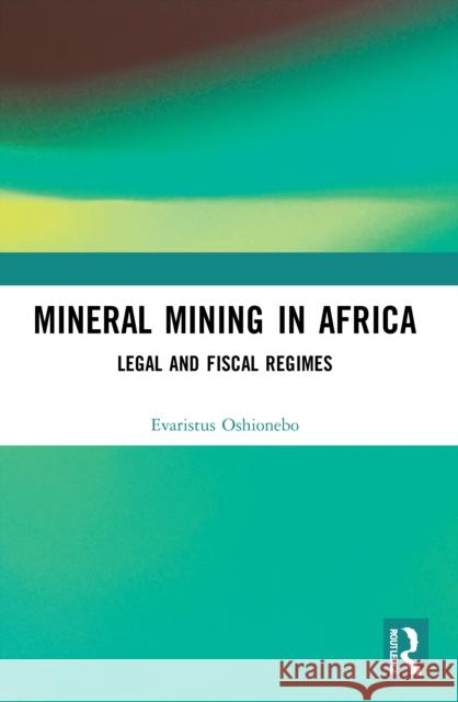 Mineral Mining in Africa: Legal and Fiscal Regimes Evaristus Oshionebo 9780367616359 Routledge
