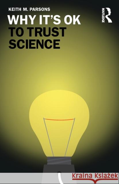 Why It's OK to Trust Science Keith M. Parsons 9780367616410