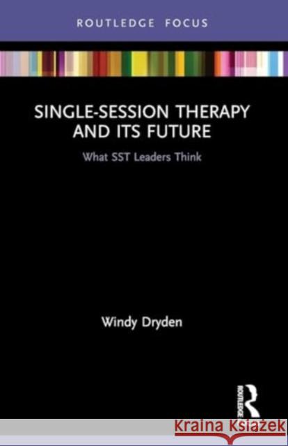 Single-Session Therapy and Its Future: What Sst Leaders Think Windy Dryden 9780367616526 Routledge