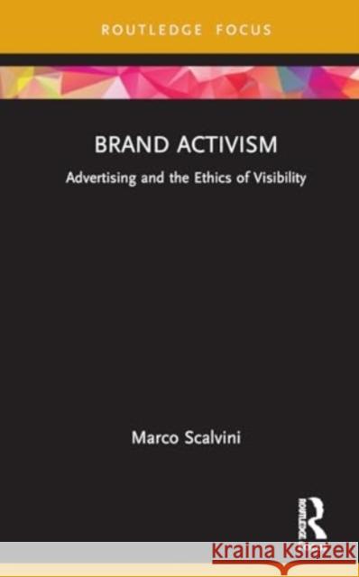 Brand Activism: Advertising and the Ethics of Visibility Marco Scalvini 9780367616618 Taylor & Francis Ltd