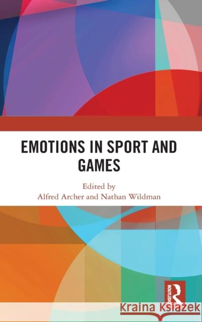 Emotions in Sport and Games Alfred Archer Nathan Wildman 9780367616731 Routledge