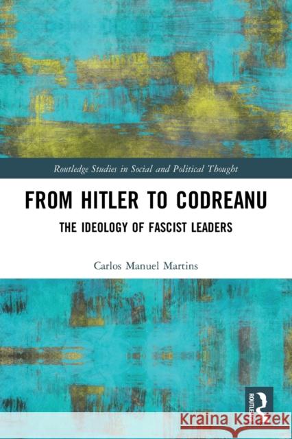 From Hitler to Codreanu: The Ideology of Fascist Leaders Martins, Carlos Manuel 9780367616908 Taylor & Francis Ltd