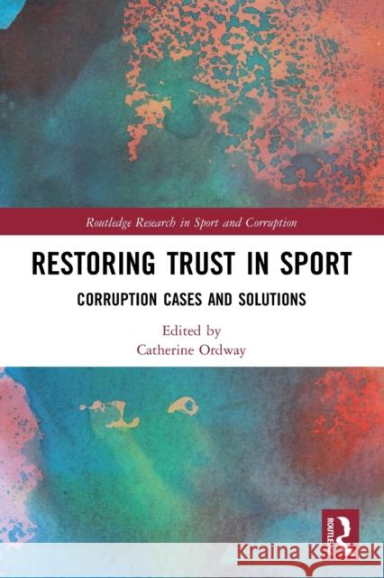 Restoring Trust in Sport: Corruption Cases and Solutions Catherine Ordway 9780367616922 Taylor & Francis Ltd