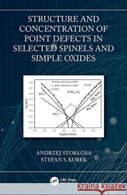 Structure and Concentration of Point Defects in Selected Spinels and Simple Oxides Andrzej Stoklosa Stefan S. Kurek 9780367617127 CRC Press