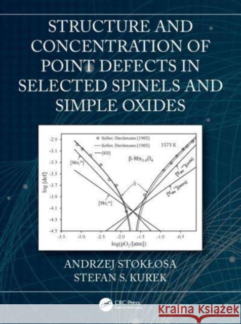 Structure and Concentration of Point Defects in Selected Spinels and Simple Oxides Andrzej Stoklosa Stefan S. Kurek 9780367617158 CRC Press