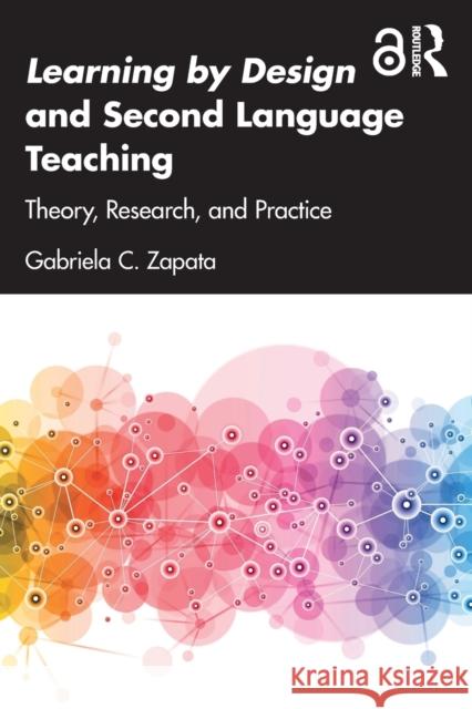 Learning by Design and Second Language Teaching: Theory, Research, and Practice Gabriela C. Zapata 9780367617332 Routledge