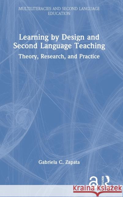 Learning by Design and Second Language Teaching: Theory, Research, and Practice Gabriela C. Zapata 9780367617349 Routledge