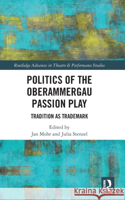 Politics of the Oberammergau Passion Play: Tradition as Trademark Julia Stenzel Jan Mohr 9780367617400