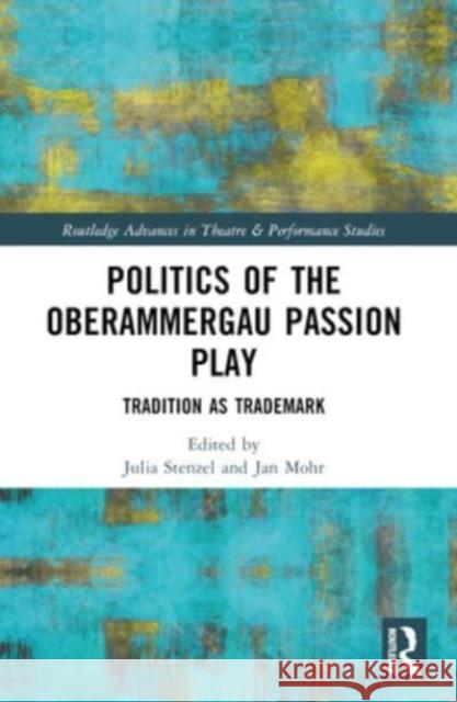 Politics of the Oberammergau Passion Play: Tradition as Trademark Jan Mohr Julia Stenzel 9780367617448 Routledge