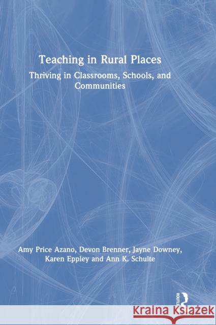 Teaching in Rural Places: Thriving in Classrooms, Schools, and Communities Amy Price Azano Devon Brenner Jayne Downey 9780367617486 Routledge