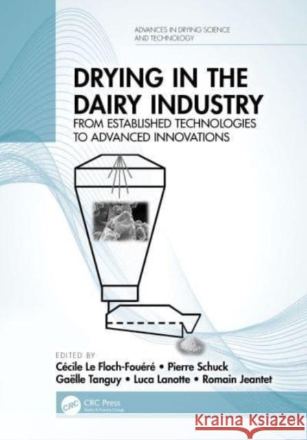 Drying in the Dairy Industry: From Established Technologies to Advanced Innovations C?cile L Pierre Schuck Ga?lle Tanguy 9780367617547 CRC Press