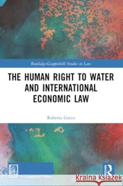 The Human Right to Water and International Economic Law Roberta Greco 9780367617714 Routledge