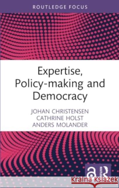 Expertise, Policy-Making and Democracy Johan Christensen Cathrine Holst Anders Molander 9780367617875 Routledge