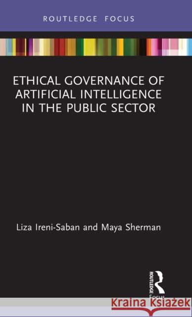 Ethical Governance of Artificial Intelligence in the Public Sector Liza Ireni-Saban Maya Sherman 9780367618087