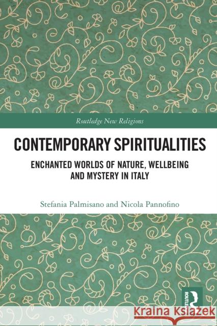Contemporary Spiritualities: Enchanted Worlds of Nature, Wellbeing and Mystery in Italy Stefania Palmisano Nicola Pannofino 9780367618421