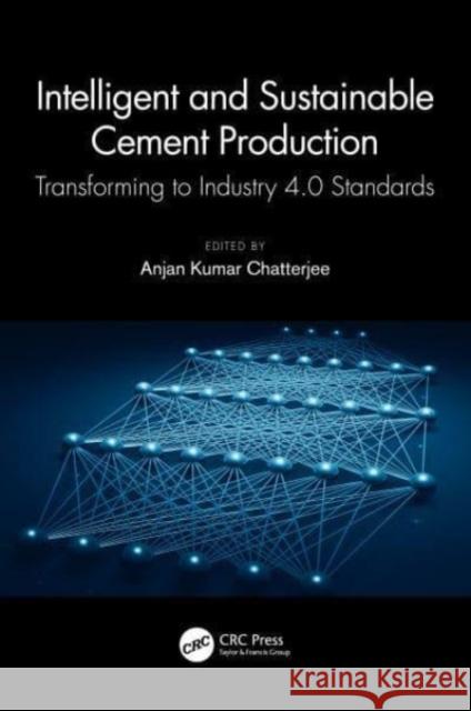 Intelligent and Sustainable Cement Production: Transforming to Industry 4.0 Standards Anjan Kumar Chatterjee 9780367618438