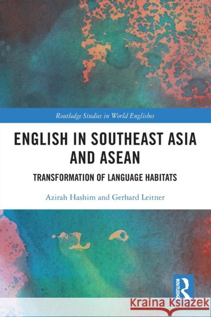 English in Southeast Asia and ASEAN: Transformation of Language Habitats Azirah Hashim Gerhard Leitner 9780367618445