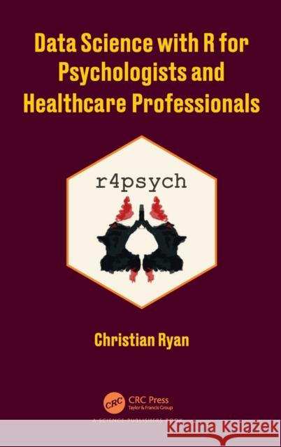 Data Science with R for Psychologists and Healthcare Professionals Christian Ryan 9780367618452 CRC Press