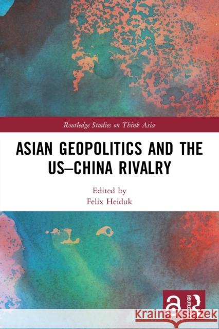 Asian Geopolitics and the US–China Rivalry Felix Heiduk 9780367618469 Routledge