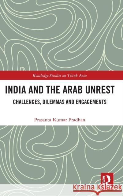 India and the Arab Unrest: Challenges, Dilemmas and Engagements Prashanta Kumar Pradhan 9780367618506 Routledge