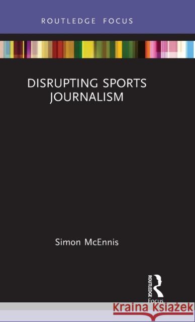 Disrupting Sports Journalism Scott McEnnis 9780367618629 Routledge