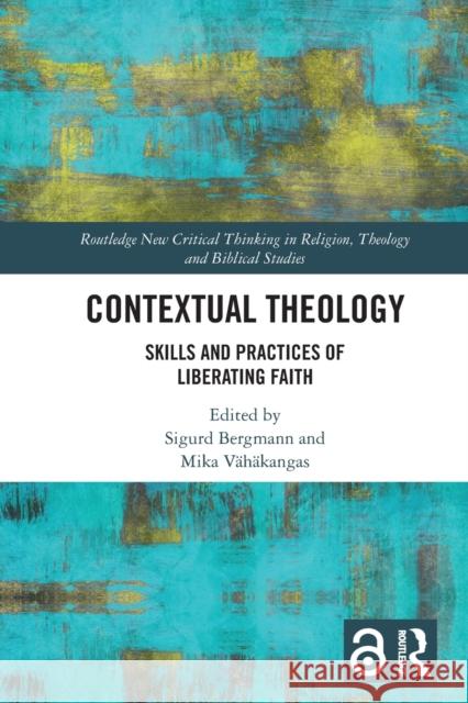 Contextual Theology: Skills and Practices of Liberating Faith Bergmann, Sigurd 9780367618766
