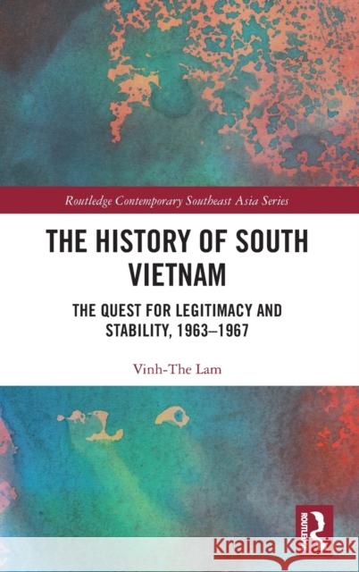The History of South Vietnam - Lam: The Quest for Legitimacy and Stability, 1963-1967 Lam, Vinh-The 9780367618896 Taylor & Francis Ltd