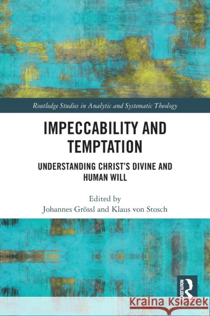Impeccability and Temptation: Understanding Christ's Divine and Human Will Johannes Gr?ssl Klaus Vo 9780367618940 Routledge