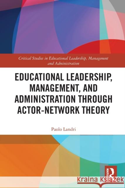 Educational Leadership, Management, and Administration Through Actor-Network Theory Paolo Landri 9780367619008 Routledge