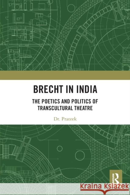 Brecht in India: The Poetics and Politics of Transcultural Theatre Prateek 9780367619107 Routledge