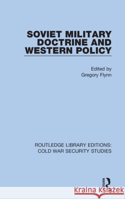 Soviet Military Doctrine and Western Policy Gregory Flynn 9780367619138