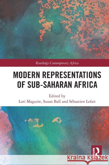 Modern Representations of Sub-Saharan Africa Lori Maguire Susan Ball S?bastien Lefait 9780367619169