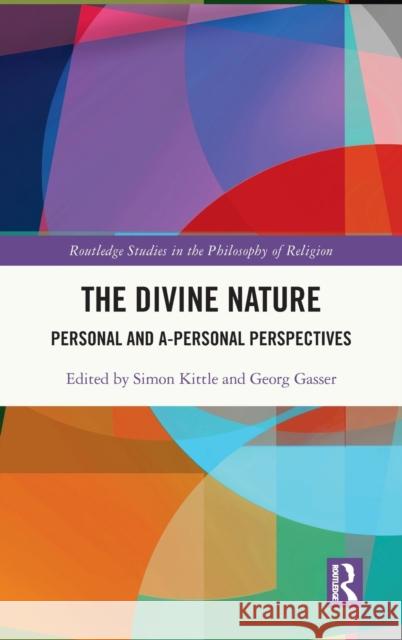 The Divine Nature: Personal and A-Personal Perspectives Georg Gasser Simon Kittle 9780367619268