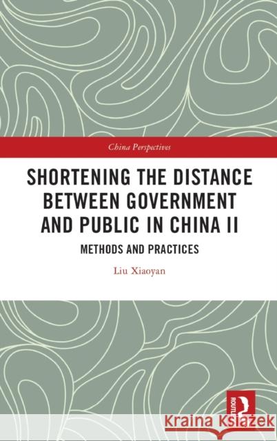 Shortening the Distance Between Government and Public in China II: Methods and Practices Liu Xiaoyan 9780367619299