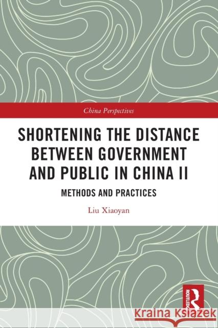 Shortening the Distance between Government and Public in China II: Methods and Practices Xiaoyan, Liu 9780367619305