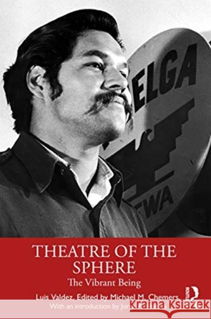 Theatre of the Sphere: The Vibrant Being Luis Valdez Michael Chemers Jorge Huerta 9780367619473 Routledge